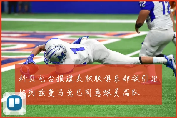 科贝电台报道美职联俱乐部欲引进格列兹曼马竞已同意球员离队