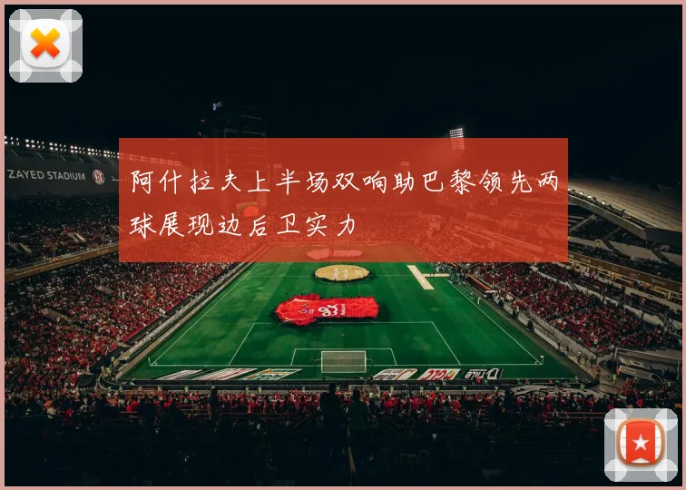 阿什拉夫上半场双响助巴黎领先两球展现边后卫实力