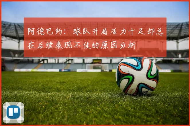 阿德巴约：球队开局活力十足却总在后续表现不佳的原因分析